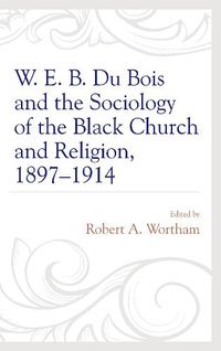 Cover image for W. E. B. Du Bois and the Sociology of the Black Church and Religion, 1897-1914