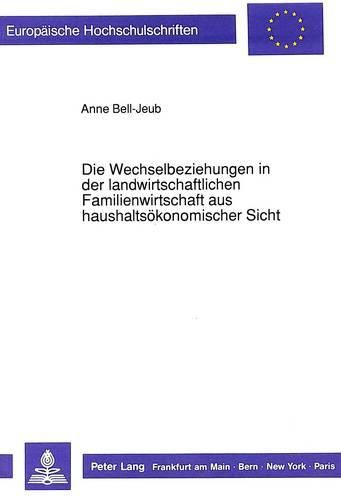 Cover image for Die Wechselbeziehungen in Der Landwirtschaftlichen Familienwirtschaft Aus Haushaltsoekonomischer Sicht
