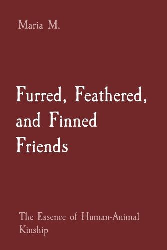 Cover image for Furred, Feathered, and Finned Friends: The Essence of Human-Animal Kinship