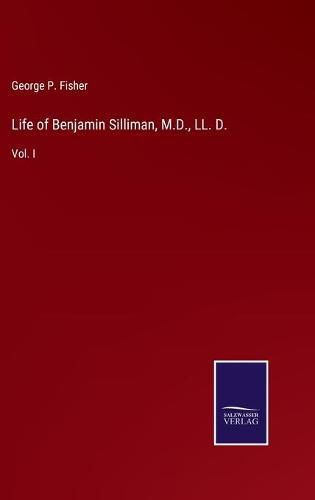 Cover image for Life of Benjamin Silliman, M.D., LL. D.: Vol. I