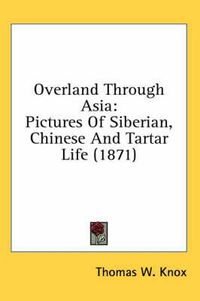 Cover image for Overland Through Asia: Pictures Of Siberian, Chinese And Tartar Life (1871)