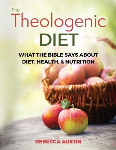 Cover image for The Theologenic Diet: What the Bible Says about Diet, Health, & Nutrition