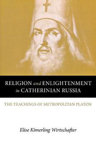 Cover image for Religion and Enlightenment in Catherinian Russia: The Teachings of Metropolitan Platon