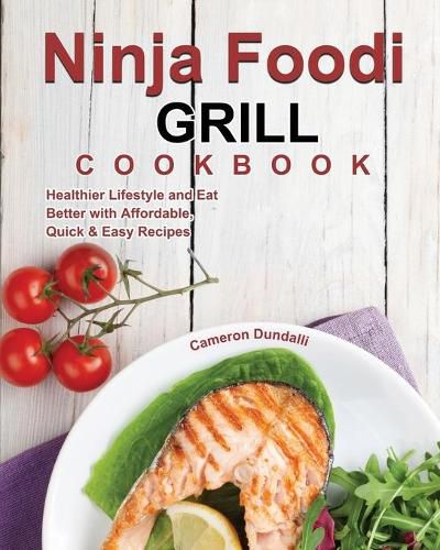 Cover image for Ninja Foodi Grill Cookbook: Healthier Lifestyle and Eat Better with Affordable, Quick & Easy Recipes