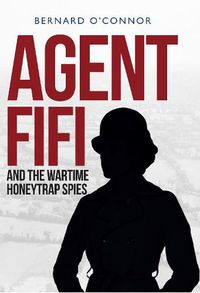 Cover image for Agent Fifi and the Wartime Honeytrap Spies