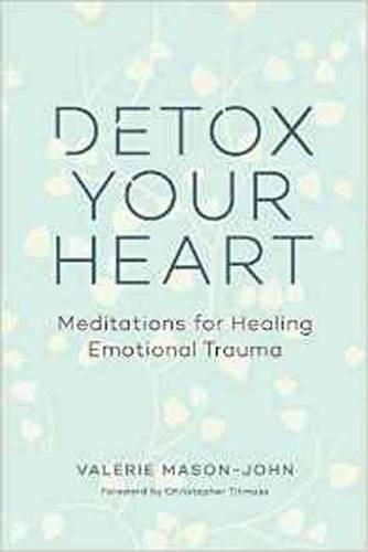 Detox Your Heart: Meditations for Healing Emotional Trauma