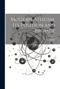 Cover image for Modern Atheism, Its Position and Promise