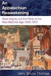 Cover image for An Appalachian Reawakening: West Virginia and the Perils of the New Machine Age, 1945-1972