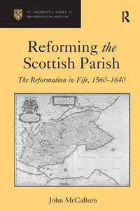 Cover image for Reforming the Scottish Parish: The Reformation in Fife, 1560-1640