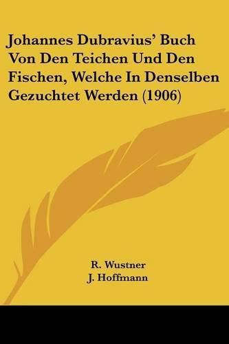 Cover image for Johannes Dubravius' Buch Von Den Teichen Und Den Fischen, Welche in Denselben Gezuchtet Werden (1906)