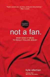 Cover image for Not a Fan Student Edition: What does it mean to really follow Jesus?