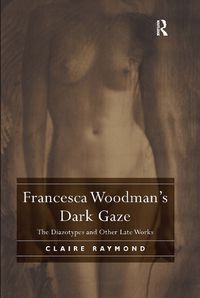 Cover image for Francesca Woodman's Dark Gaze: The Diazotypes and Other Late Works