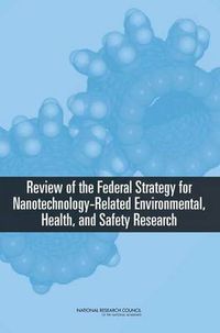 Cover image for Review of Federal Strategy for Nanotechnology-Related Environmental, Health, and Safety Research