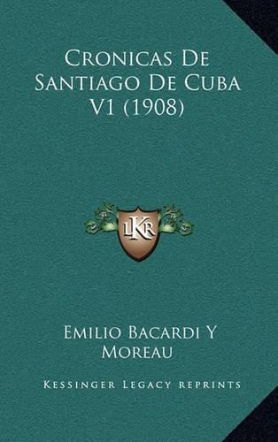 Cover image for Cronicas de Santiago de Cuba V1 (1908)