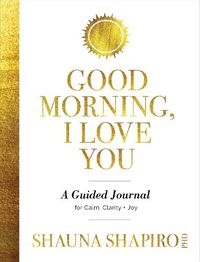 Cover image for Good Morning, I Love You: A Guided Journal for Calm, Clarity, and Joy