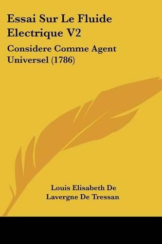 Cover image for Essai Sur Le Fluide Electrique V2: Considere Comme Agent Universel (1786)