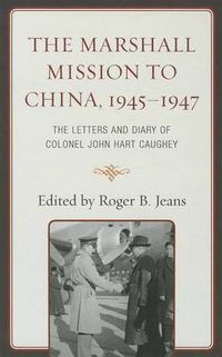 Cover image for The Marshall Mission to China, 1945-1947: The Letters and Diary of Colonel John Hart Caughey