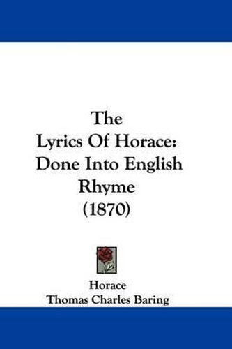 Cover image for The Lyrics of Horace: Done Into English Rhyme (1870)