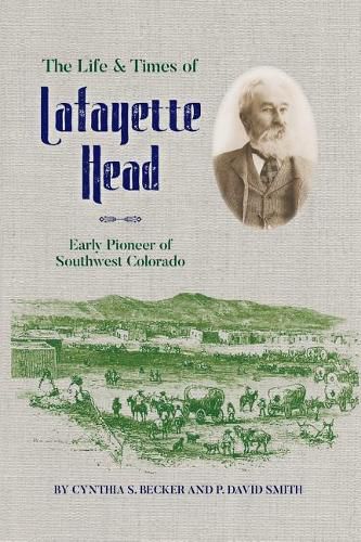 Cover image for The Life & Times of Lafayette Head: Early Pioneer of Southwest Colorado