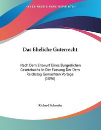 Cover image for Das Eheliche Guterrecht: Nach Dem Entwurf Eines Burgerlichen Gesetzbuchs in Der Fassung Der Dem Reichstag Gemachten Vorlage (1896)