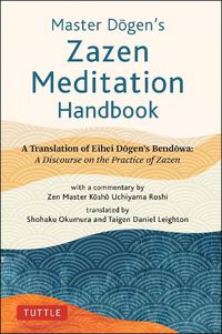 Cover image for Master Dogen's Zazen Meditation Handbook: A Translation of Eihei Dogen's Bendowa: A Discourse on the Practice of Zazen