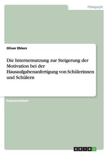 Cover image for Die Internetnutzung zur Steigerung der Motivation bei der Hausaufgabenanfertigung von Schulerinnen und Schulern