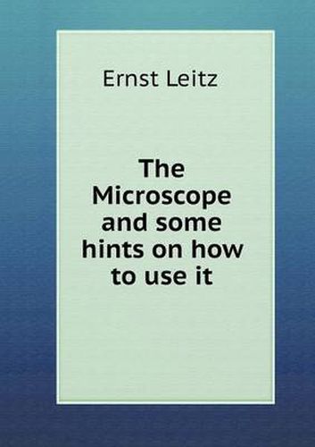 Cover image for The Microscope and some hints on how to use it