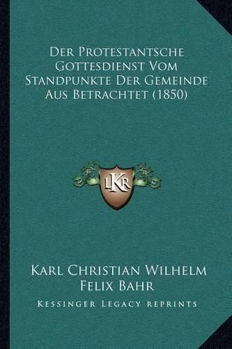 Cover image for Der Protestantsche Gottesdienst Vom Standpunkte Der Gemeinde Aus Betrachtet (1850)