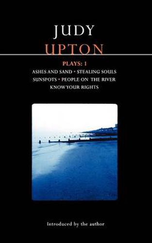 Cover image for Upton Plays: 1: Ashes and Sand; Sunspots; People on the River; Stealing Souls; Know Your Rights