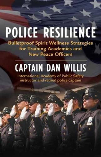 Police Resilience: Bulletproof Spirit Wellness Strategies for Training Academies and New Peace Officers