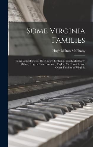 Some Virginia Families: Being Genealogies of the Kinney, Stribling, Trout, McIlhany, Milton, Rogers, Tate, Snickers, Taylor, McCormick, and Other Families of Virginia