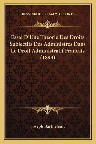 Essai D'Une Theorie Des Droits Subjectifs Des Administres Dans Le Droit Administratif Francais (1899)