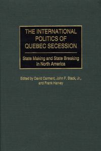 Cover image for The International Politics of Quebec Secession: State Making and State Breaking in North America