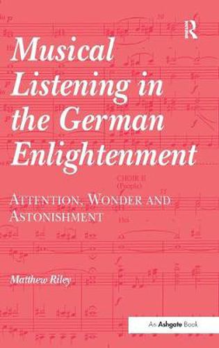 Cover image for Musical Listening in the German Enlightenment: Attention, Wonder and Astonishment