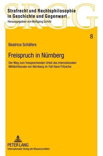 Freispruch in Nuernberg: Der Weg Zum Freisprechenden Urteil Des Internationalen Militaertribunals Von Nuernberg Im Fall Hans Fritzsche