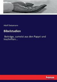 Cover image for Bibelstudien: Beitrage, zumeist aus den Papyri und Inschriften...