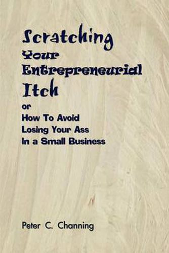 Cover image for Scratching Your Entrepreneurial Itch: Or How to Avoid Losing Your Ass in a Small Business