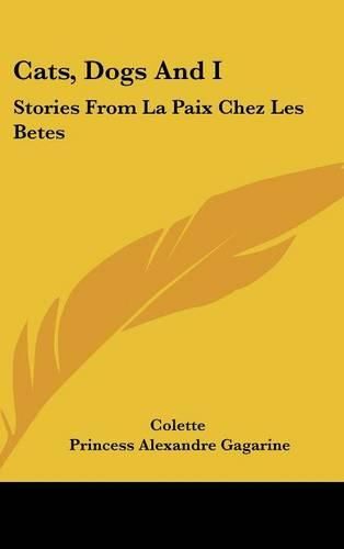 Cover image for Cats, Dogs and I: Stories from La Paix Chez Les Betes