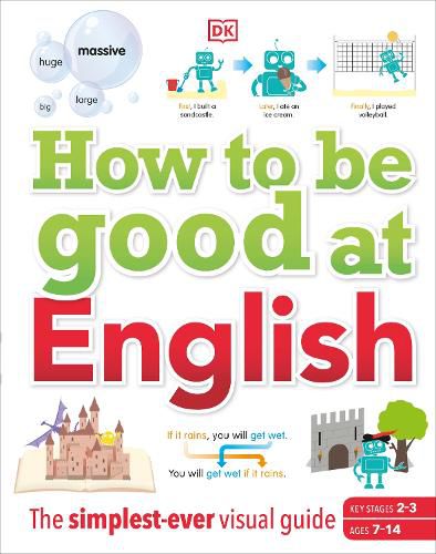 Cover image for How to be Good at English, Ages 7-14 (Key Stages 2-3): The Simplest-ever Visual Guide