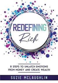 Cover image for Redefining Rich: 8 Steps to Unlatch Emotions from Money and Create Wealth