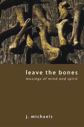 Cover image for Leave the Bones: Musings of Mind and Spirit