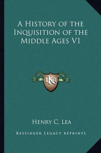 Cover image for A History of the Inquisition of the Middle Ages V1