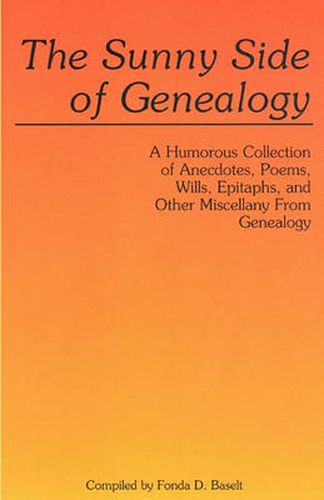 Cover image for The Sunny Side of Genealogy. A Humorous Collection of Anecdotes, Poems, Wills, Epitaphs, and Other Miscellany from Genealogy