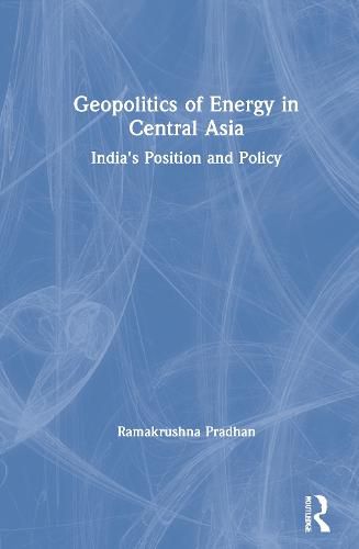 Cover image for Geopolitics of Energy in Central Asia: India's Position and Policy