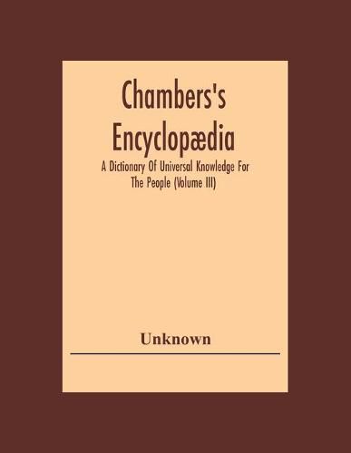 Cover image for Chambers'S Encyclopaedia: A Dictionary Of Universal Knowledge For The People (Volume Iii)