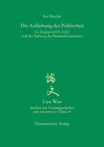 Cover image for Die Aufhebung Des Politischen: Lu Zuqian (1137-1181) Und Der Aufstieg Des Neukonfuzianismus