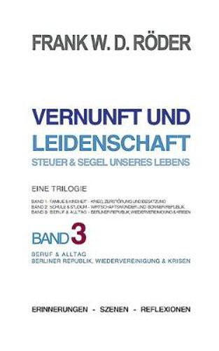 Cover image for Vernunft und Leidenschaft - Steuer & Segel unseres Lebens: Eine Trilogie, Band 3: Beruf & Alltag, Anspannung & Entspannung, Berliner Republik, Wiedervereinigung & Krisen