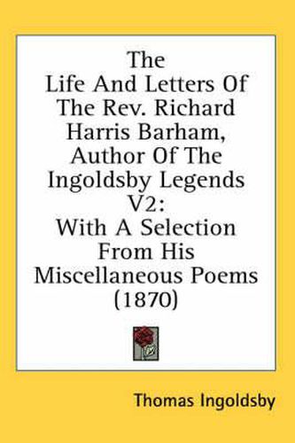 The Life and Letters of the REV. Richard Harris Barham, Author of the Ingoldsby Legends V2: With a Selection from His Miscellaneous Poems (1870)