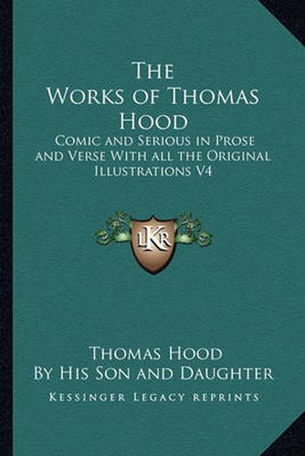Cover image for The Works of Thomas Hood: Comic and Serious in Prose and Verse with All the Original Illustrations V4