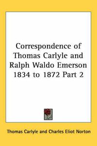 Cover image for Correspondence of Thomas Carlyle and Ralph Waldo Emerson 1834 to 1872 Part 2